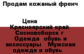 Продам кожаный френч › Цена ­ 5 000 - Красноярский край, Сосновоборск г. Одежда, обувь и аксессуары » Мужская одежда и обувь   